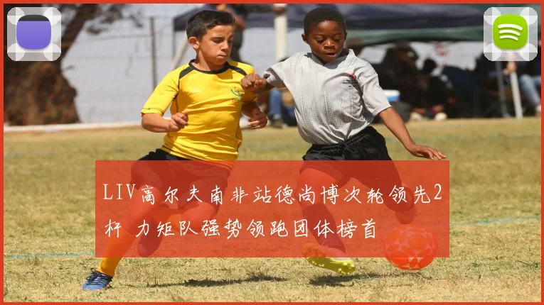 LIV高尔夫南非站德尚博次轮领先2杆 力矩队强势领跑团体榜首